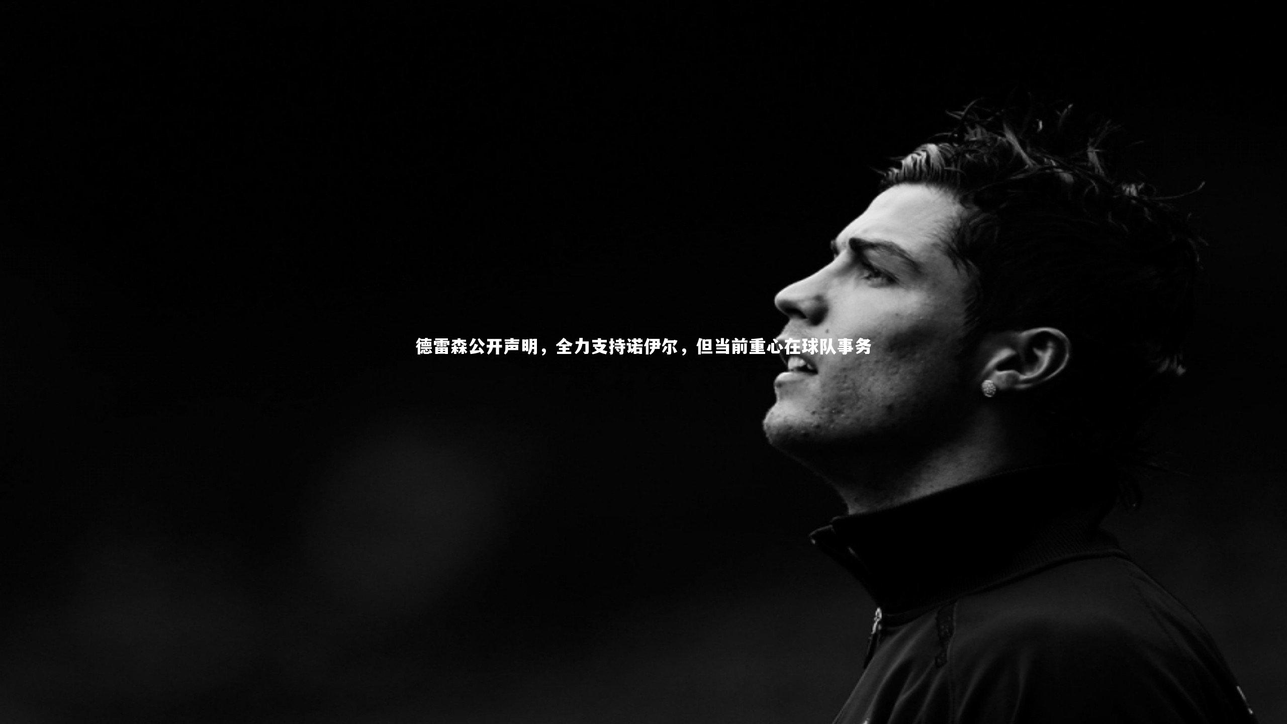 德雷森公开声明，全力支持诺伊尔，但当前重心在球队事务